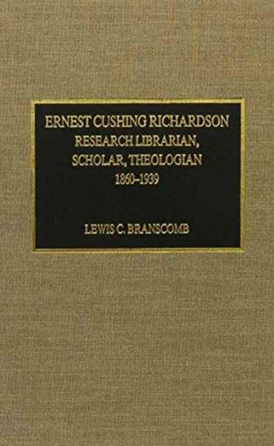 Ernest Cushing Richardson: Research Librarian, Scholar, Theologian, 1860-1939