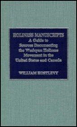 Holiness Manuscripts: A Guide to Sources Documenting the Wesleyan Holiness Movement in the United States and Canada