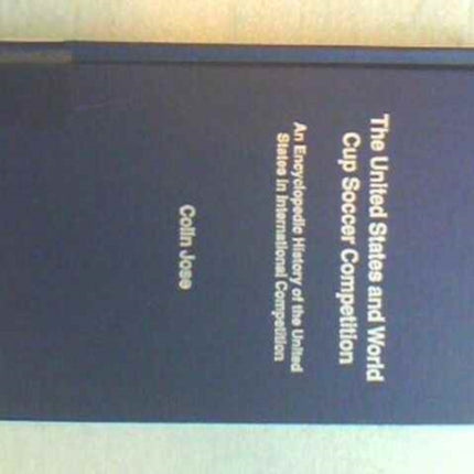 The United States and World Cup Soccer Competition: An Encyclopedic History of the United States in International Competition