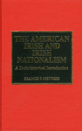 The American Irish and Irish Nationalism: A Sociohistorical Introduction and Annotated Bibliography