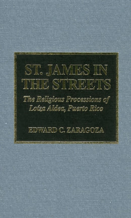 St. James in the Streets: The Religious Processions of Lo'za Aldea, Puerto Rico