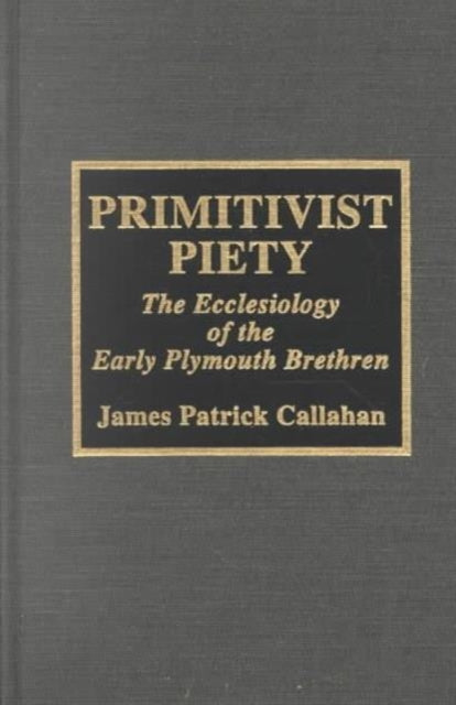 Primitivist Piety: The Ecclesiology of the Early Plymouth Brethren