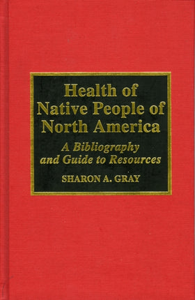 Health of Native People of North America: A Bibliography and Guide to Resources, 1970-1994