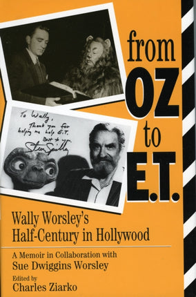 From Oz to E.T.: Wally Worsley's Half-Century in Hollywood, a Memoir in Collaboration with Sue Dwiggins Worsley