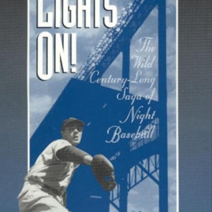 Lights On!: The Wild Century-Long Saga of Night Baseball