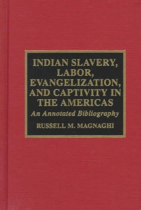 Indian Slavery, Labor, Evangelization, and Captivity in the Americas: An Annotated Bibliography