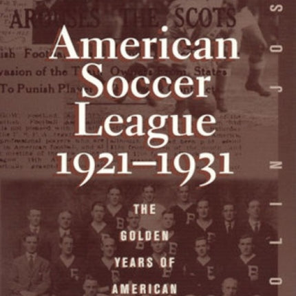 The American Soccer League: The Golden Years of American Soccer 1921-1931