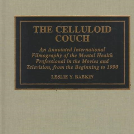 The Celluloid Couch: An Annotated International Filmography of the Mental Health Professional in the Movies and Television, from the Beginning to 1990