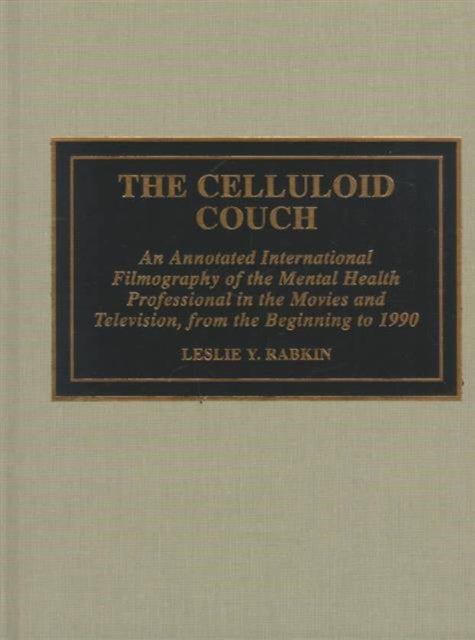 The Celluloid Couch: An Annotated International Filmography of the Mental Health Professional in the Movies and Television, from the Beginning to 1990