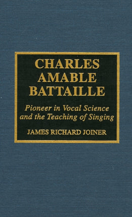 Charles Amable Battaille: Pioneer in Vocal Science and the Teaching of Singing