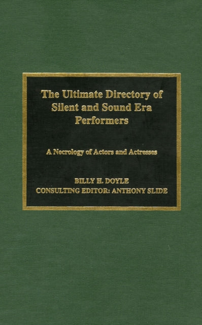 The Ultimate Directory of Silent and Sound Era Performers: A Necrology of Actors and Actresses