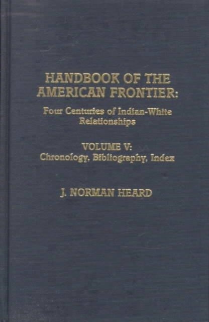 Handbook of the American Frontier, Vol. V: Chronology, Bibliography, Index: Four Centuries of Indian-White Relationships