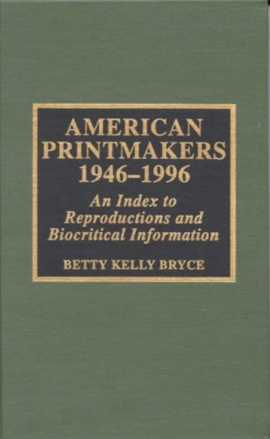 American Printmakers, 1946-1996: An Index to Reproductions and Biocritical Information