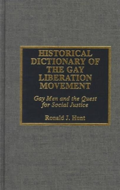 Historical Dictionary of the Gay Liberation Movement: Gay Men and the Quest for Social Justice