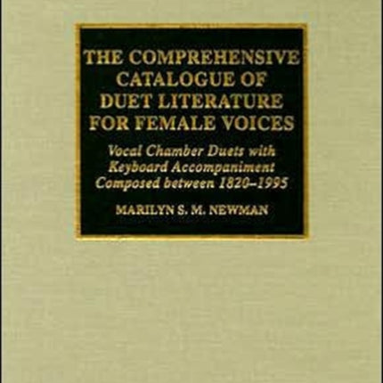 The Comprehensive Catalogue of Duet Literature for Female Voices: Vocal Chamber Duets with Keyboard Accompaniment Composed Between 1820-1995