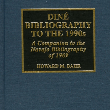 Dine Bibliography to the 1990s: A Companion to the Navajo Bibliography of 1969