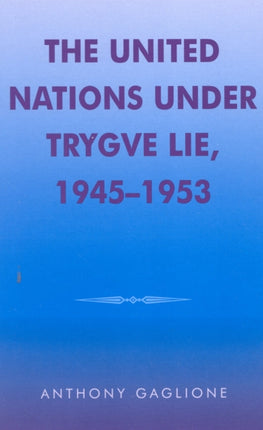 The United Nations under Trygve Lie, 1945-1953