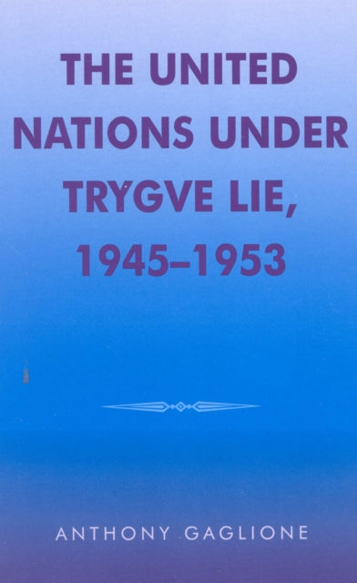 The United Nations under Trygve Lie, 1945-1953