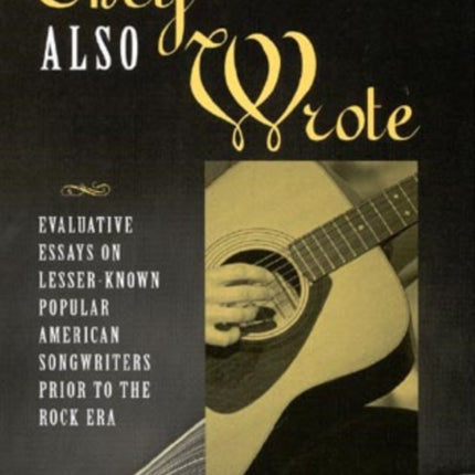 They Also Wrote: Evaluative Essays on Lesser-Known Popular American Songwriters Prior to the Rock Era