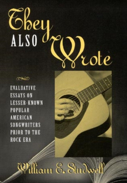 They Also Wrote: Evaluative Essays on Lesser-Known Popular American Songwriters Prior to the Rock Era