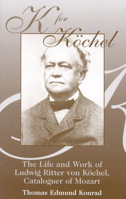 K for Kschel: The Life and Work of Ludwig Ritter von Kschel, Cataloguer of Mozart