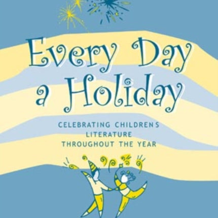 Every Day a Holiday: Celebrating Children's Literature throughout the Year