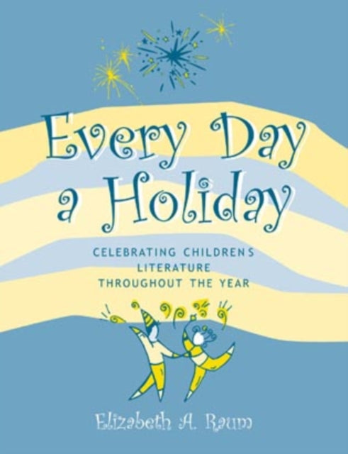 Every Day a Holiday: Celebrating Children's Literature throughout the Year