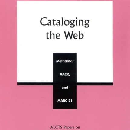 Cataloging the Web: Metadata, AACR, and MARC 21