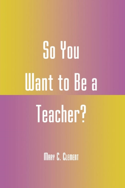 So You Want to Be a Teacher