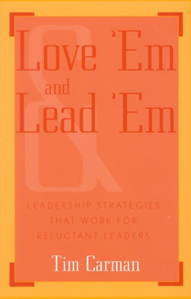 Love 'Em and Lead 'Em: Leadership Strategies That Work for Reluctant Leaders