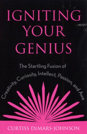 Igniting Your Genius the Startling Fusion of