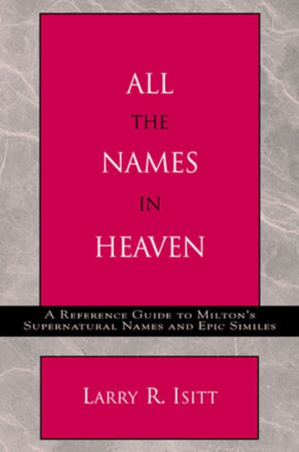 All the Names in Heaven: A Reference Guide to Milton's Supernatural Names and Epic Similes