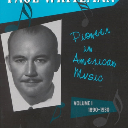 Paul Whiteman: Pioneer in American Music, 1890-1930