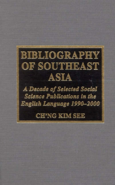 Bibliography of Southeast Asia: A Decade of Selected Social Science Publications in the English Language 1990 - 2000