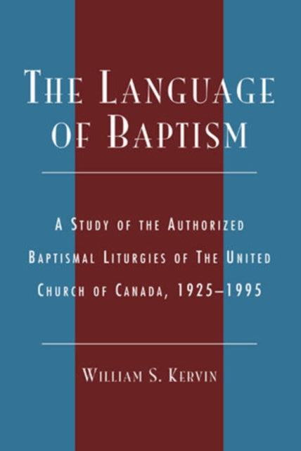 The Language of Baptism: A Study of the Authorized Baptismal Liturgies of The United Church of Canada, 1925-1995