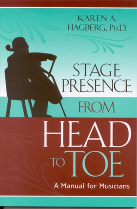 Stage Presence from Head to Toe A Manual for