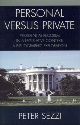 Personal vs Private: A Bibliographic Exploration of Access, Ownership, and Control of Presidential Papers, Records, and Documents