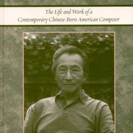 Chou Wen-Chung: The Life and Work of a Contemporary Chinese-Born American Composer