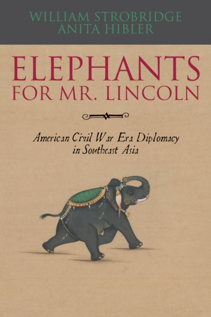 Elephants for Mr. Lincoln: American Civil War-Era Diplomacy in Southeast Asia