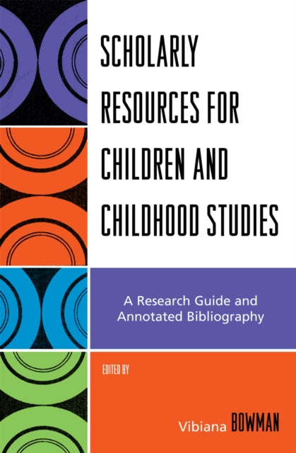 Scholarly Resources for Children and Childhood Studies: A Research Guide and Annotated Bibliography