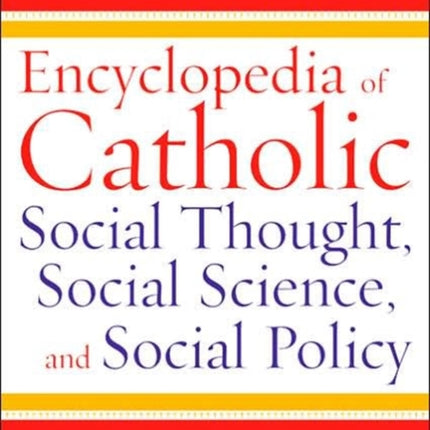 Encyclopedia of Catholic Social Thought, Social Science, and Social Policy