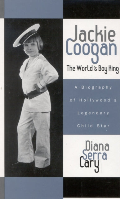 Jackie Coogan The Worlds Boy King A Biography of
