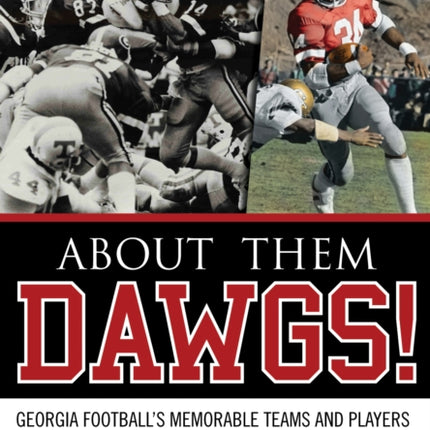 About Them Dawgs!: Georgia Football's Memorable Teams and Players