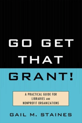 Go Get That Grant A Practical Guide for Libraries
