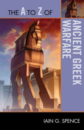 The A to Z of Ancient Greek Warfare The A to Z