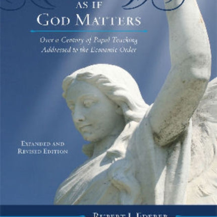 Economics as if God Matters: Over a Century of Papal Teaching Addressed to the Economic Order