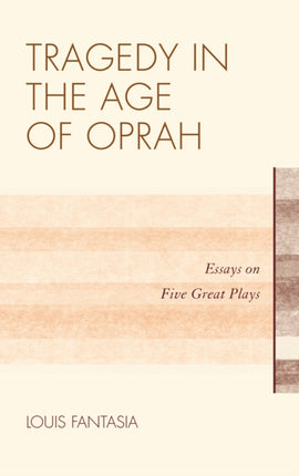 Tragedy in the Age of Oprah Essays on Five Great