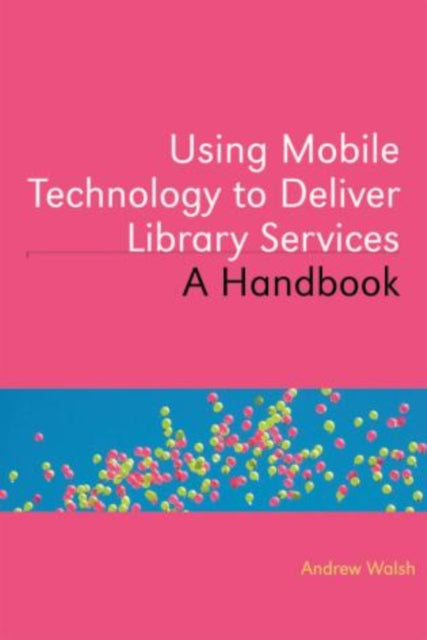 Using Mobile Technology to Deliver Library Services: A Handbook