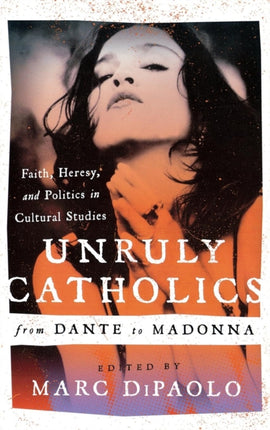 Unruly Catholics from Dante to Madonna Faith