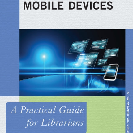 Mobile Devices A Practical Guide for Librarians
